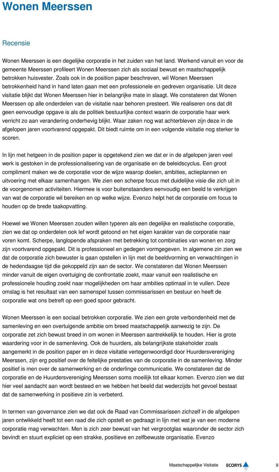 Zoals ook in de position paper beschreven, wil Wonen Meerssen betrokkenheid hand in hand laten gaan met een professionele en gedreven organisatie.