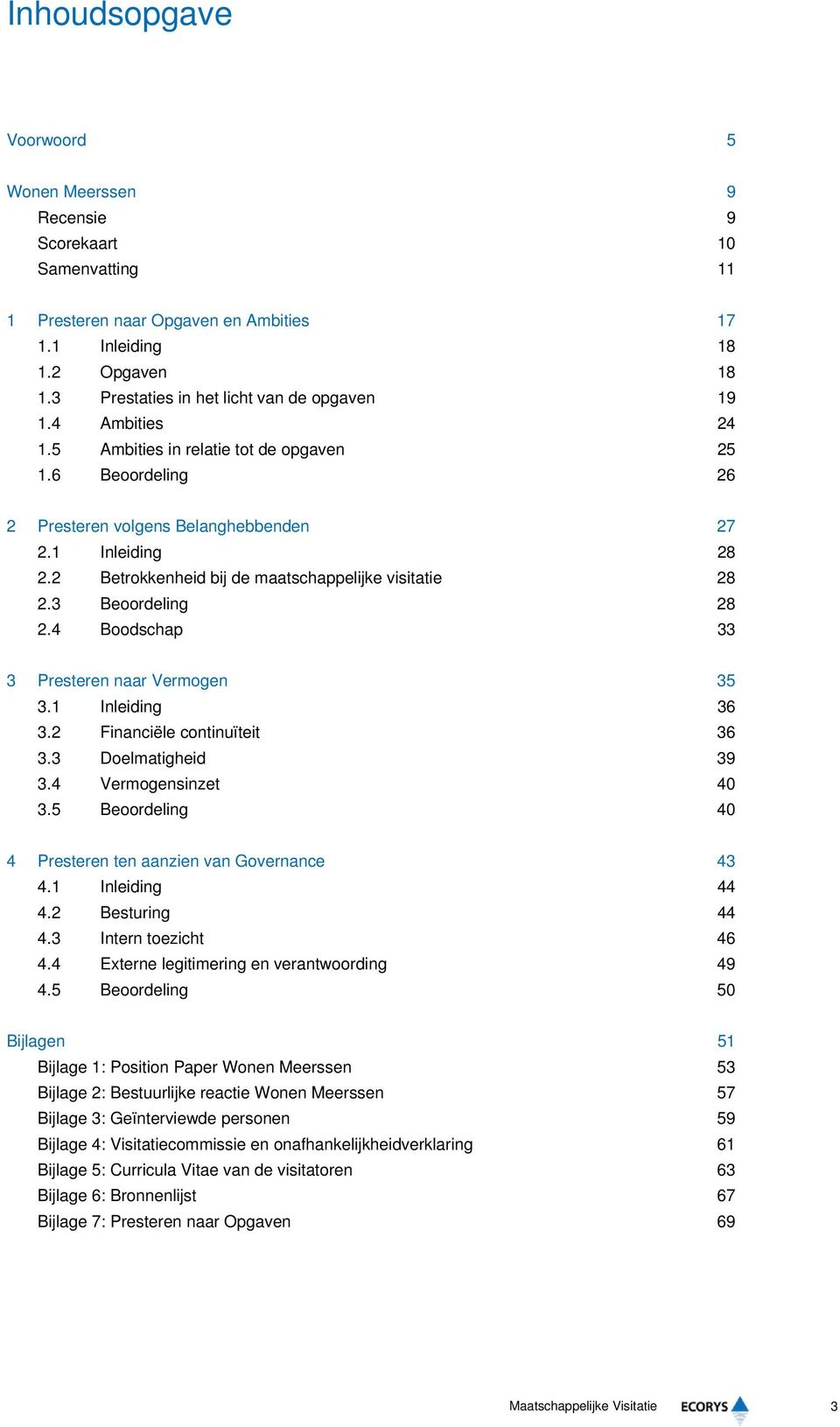 2 Betrokkenheid bij de maatschappelijke visitatie 28 2.3 Beoordeling 28 2.4 Boodschap 33 3 Presteren naar Vermogen 35 3.1 Inleiding 36 3.2 Financiële continuïteit 36 3.3 Doelmatigheid 39 3.