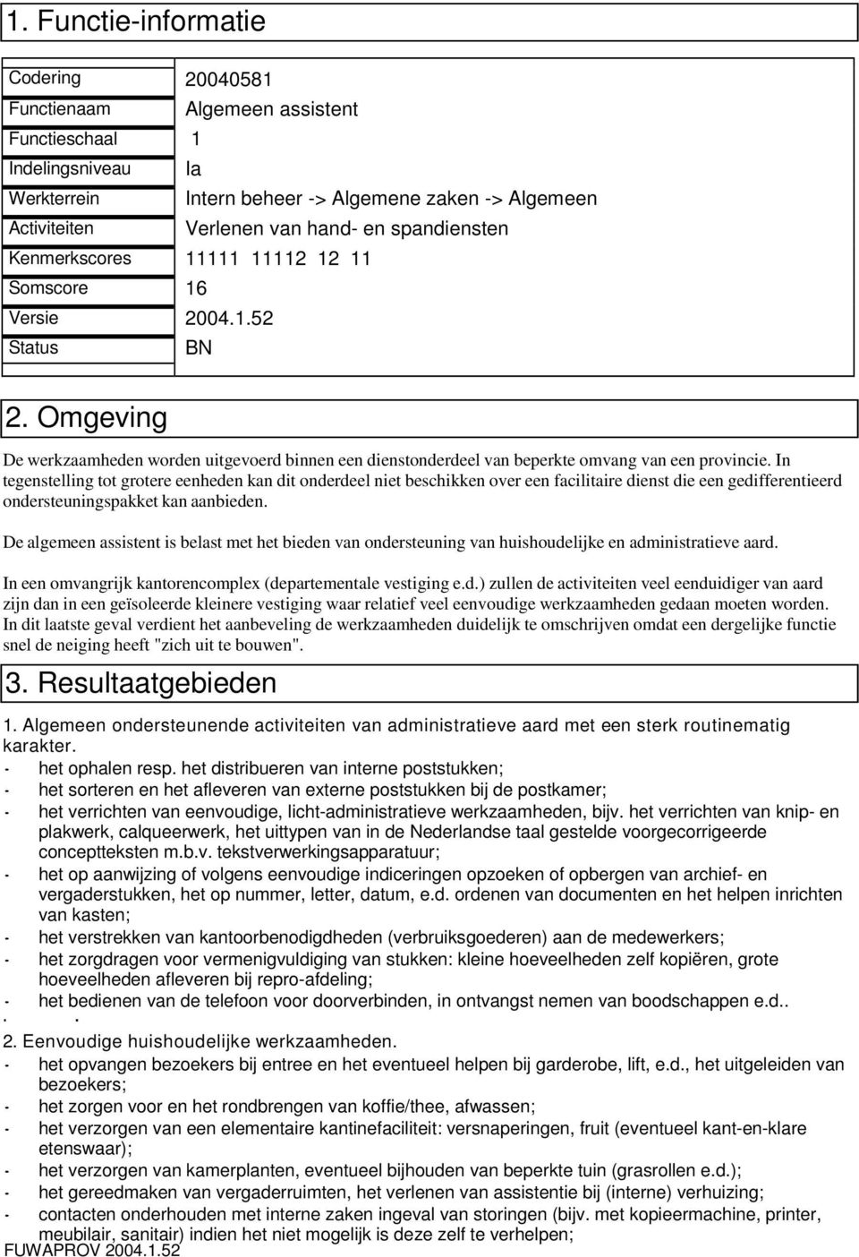 In tegenstelling tot grotere eenheden kan dit onderdeel niet beschikken over een facilitaire dienst die een gedifferentieerd ondersteuningspakket kan aanbieden.