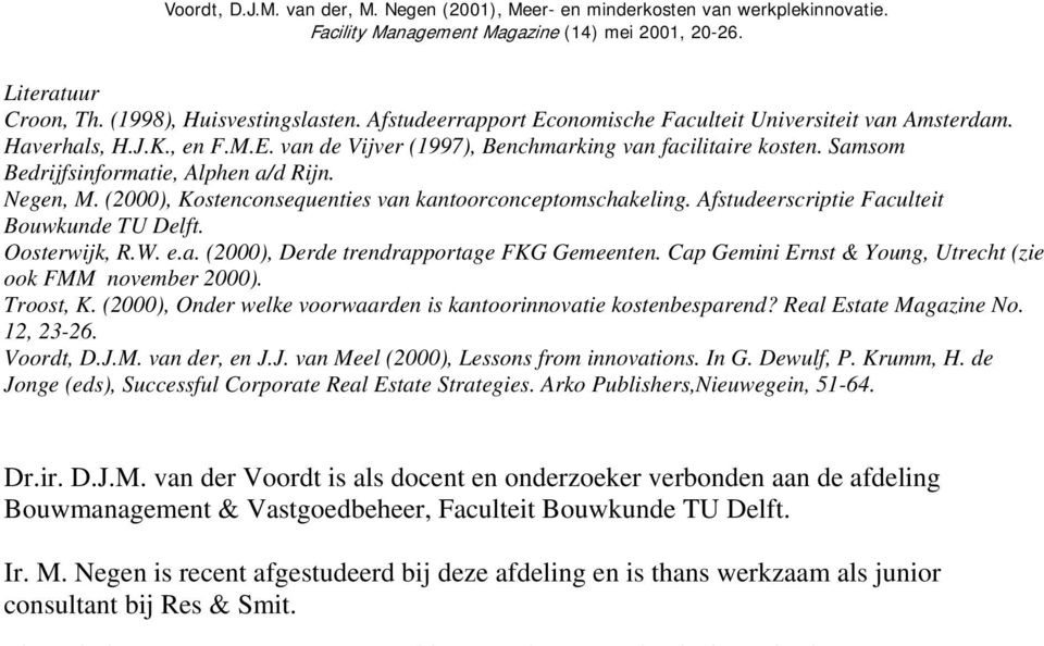 Cap Gemini Ernst & Young, Utrecht (zie ook FMM november 2000). Troost, K. (2000), Onder welke voorwaarden is kantoorinnovatie kostenbesparend? Real Estate Magazine No. 12, 23-26. Voordt, D.J.M. van der, en J.