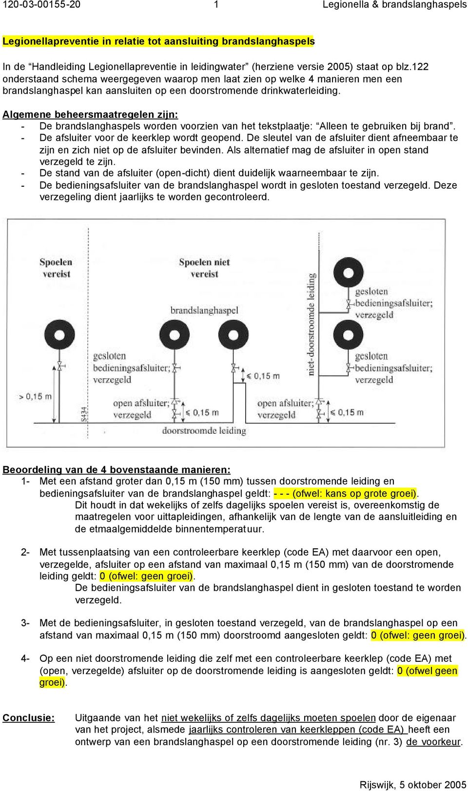 Algemene beheersmaatregelen zijn: - De brandslanghaspels worden voorzien van het tekstplaatje: Alleen te gebruiken bij brand. - De afsluiter voor de keerklep wordt geopend.