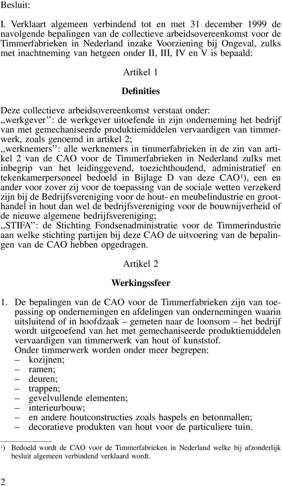 met inachtneming van hetgeen onder II, III, IV en V is bepaald: Artikel 1 Definities Deze collectieve arbeidsovereenkomst verstaat onder:,,werkgever : de werkgever uitoefende in zijn onderneming het