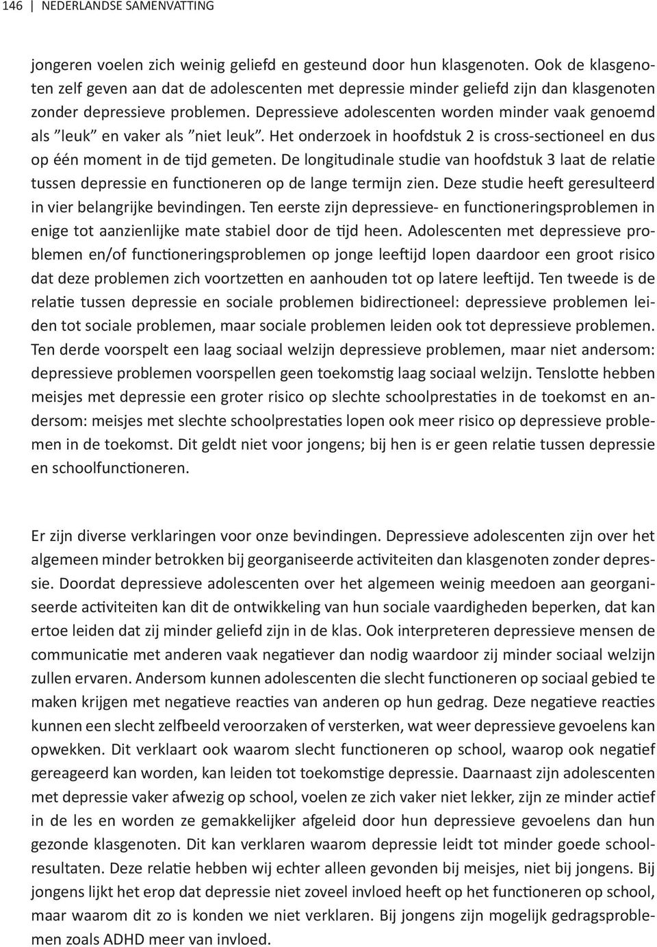 Depressieve adolescenten worden minder vaak genoemd als leuk en vaker als niet leuk. Het onderzoek in hoofdstuk 2 is cross-sectioneel en dus op één moment in de tijd gemeten.