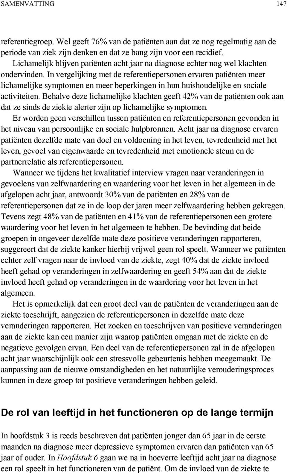 In vergelijking met de referentiepersonen ervaren patiënten meer lichamelijke symptomen en meer beperkingen in hun huishoudelijke en sociale activiteiten.