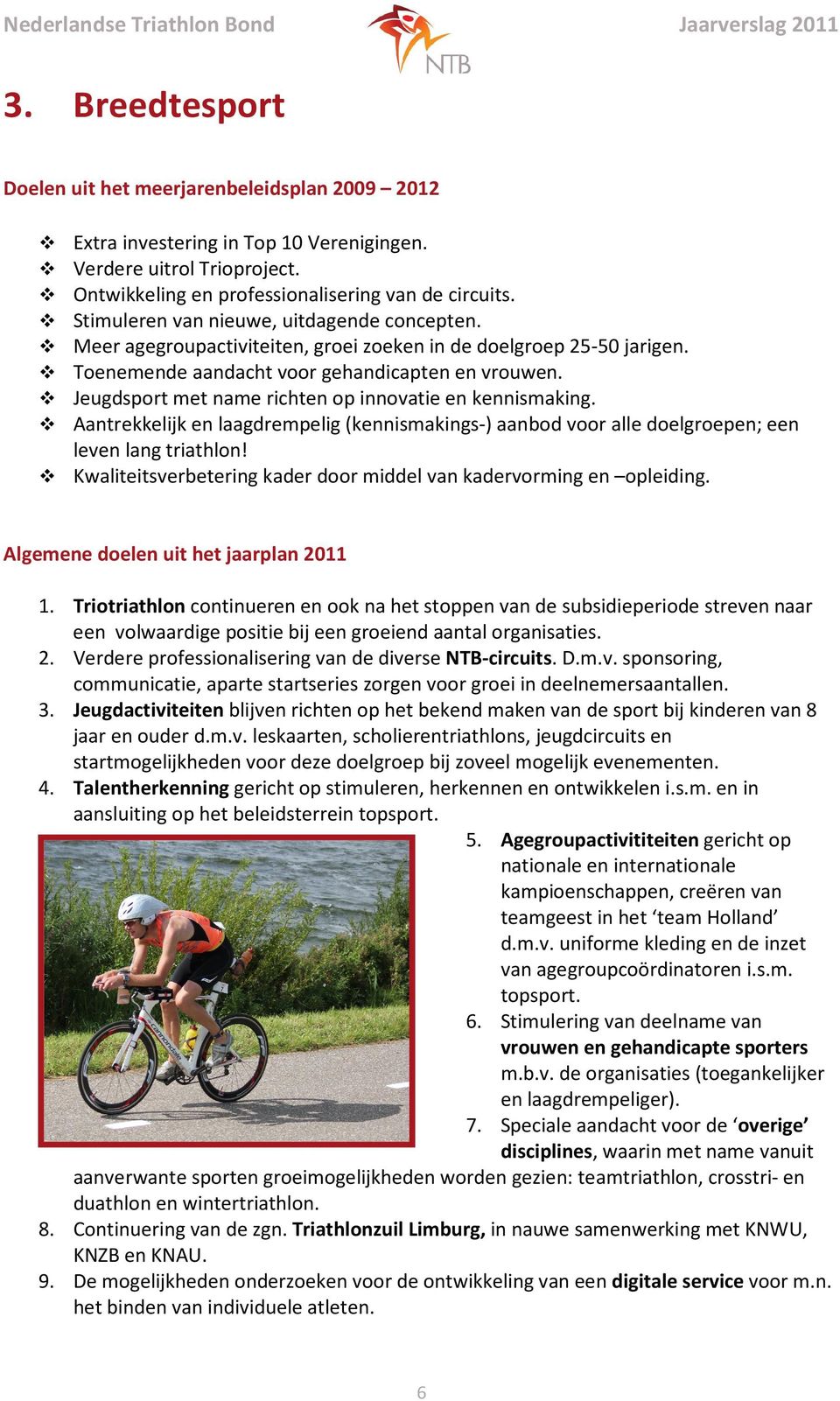 Jeugdsport met name richten op innovatie en kennismaking. Aantrekkelijk en laagdrempelig (kennismakings-) aanbod voor alle doelgroepen; een leven lang triathlon!