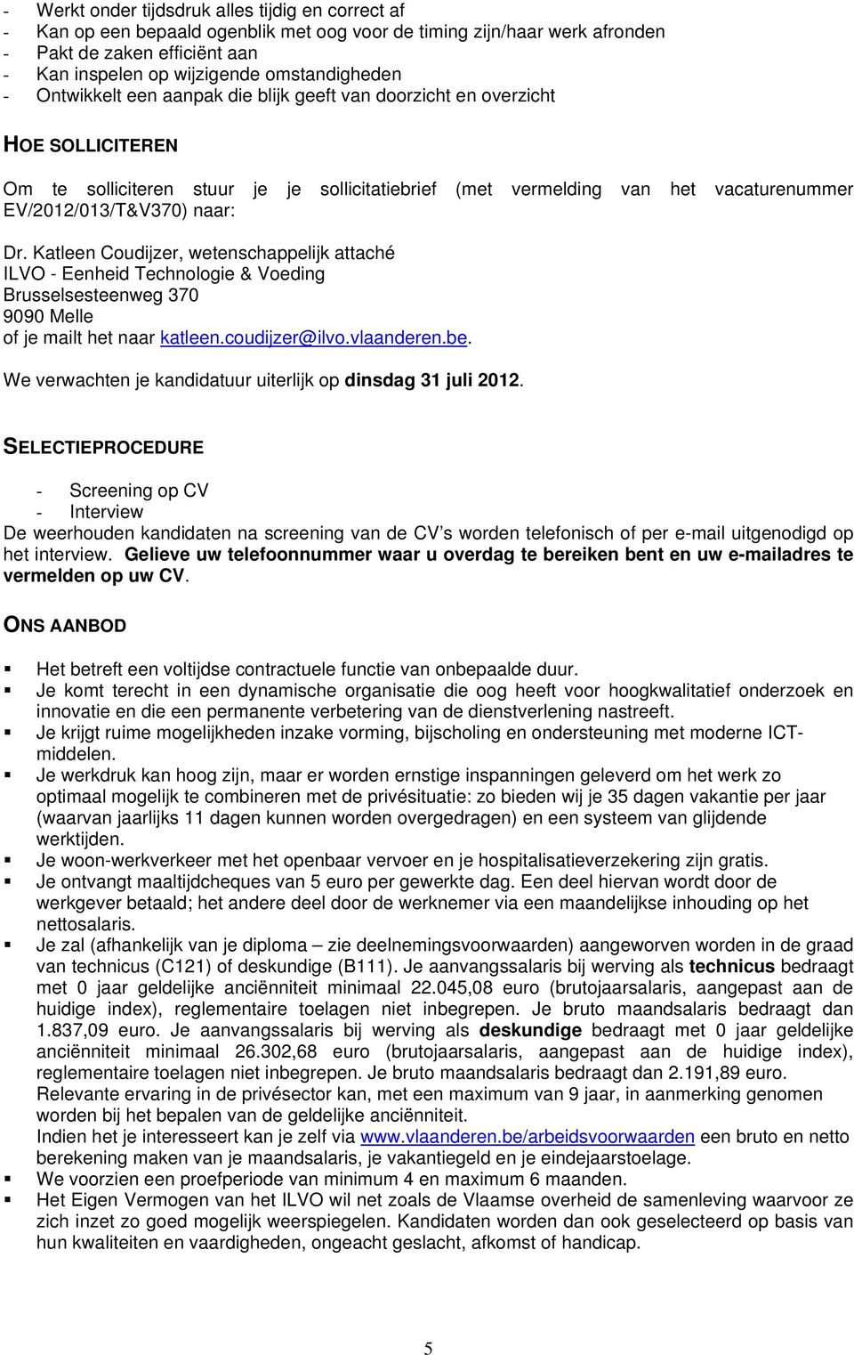 EV/2012/013/T&V370) naar: Dr. Katleen Coudijzer, wetenschappelijk attaché ILVO - Eenheid Technologie & Voeding Brusselsesteenweg 370 9090 Melle of je mailt het naar katleen.coudijzer@ilvo.vlaanderen.