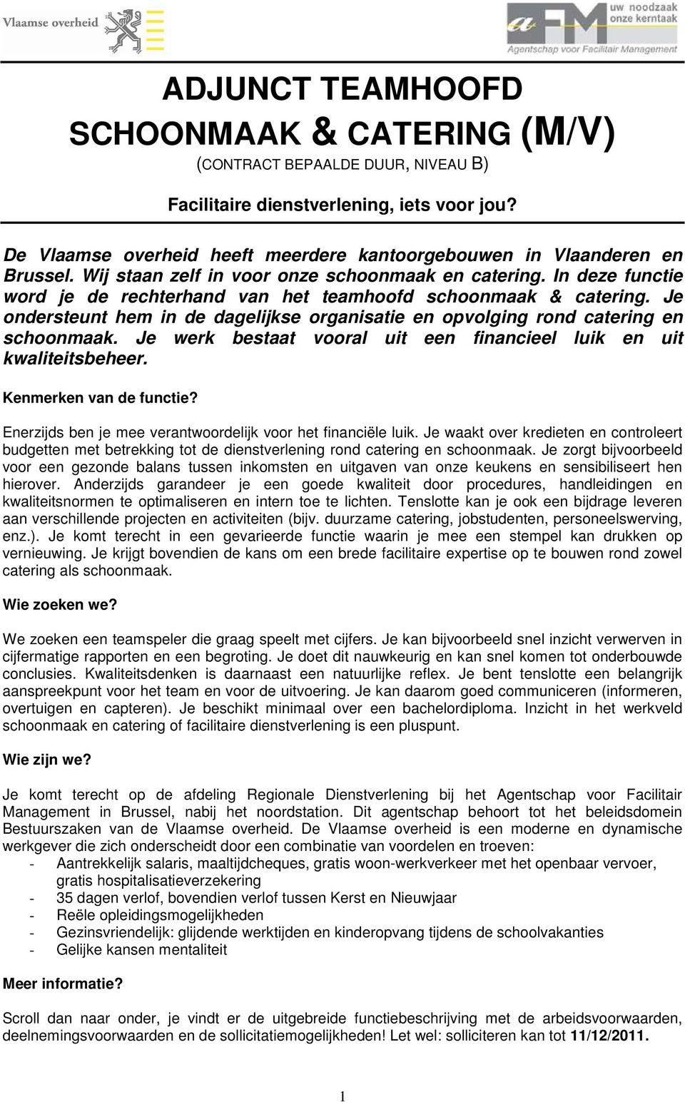 In deze functie word je de rechterhand van het teamhoofd schoonmaak & catering. Je ondersteunt hem in de dagelijkse organisatie en opvolging rond catering en schoonmaak.