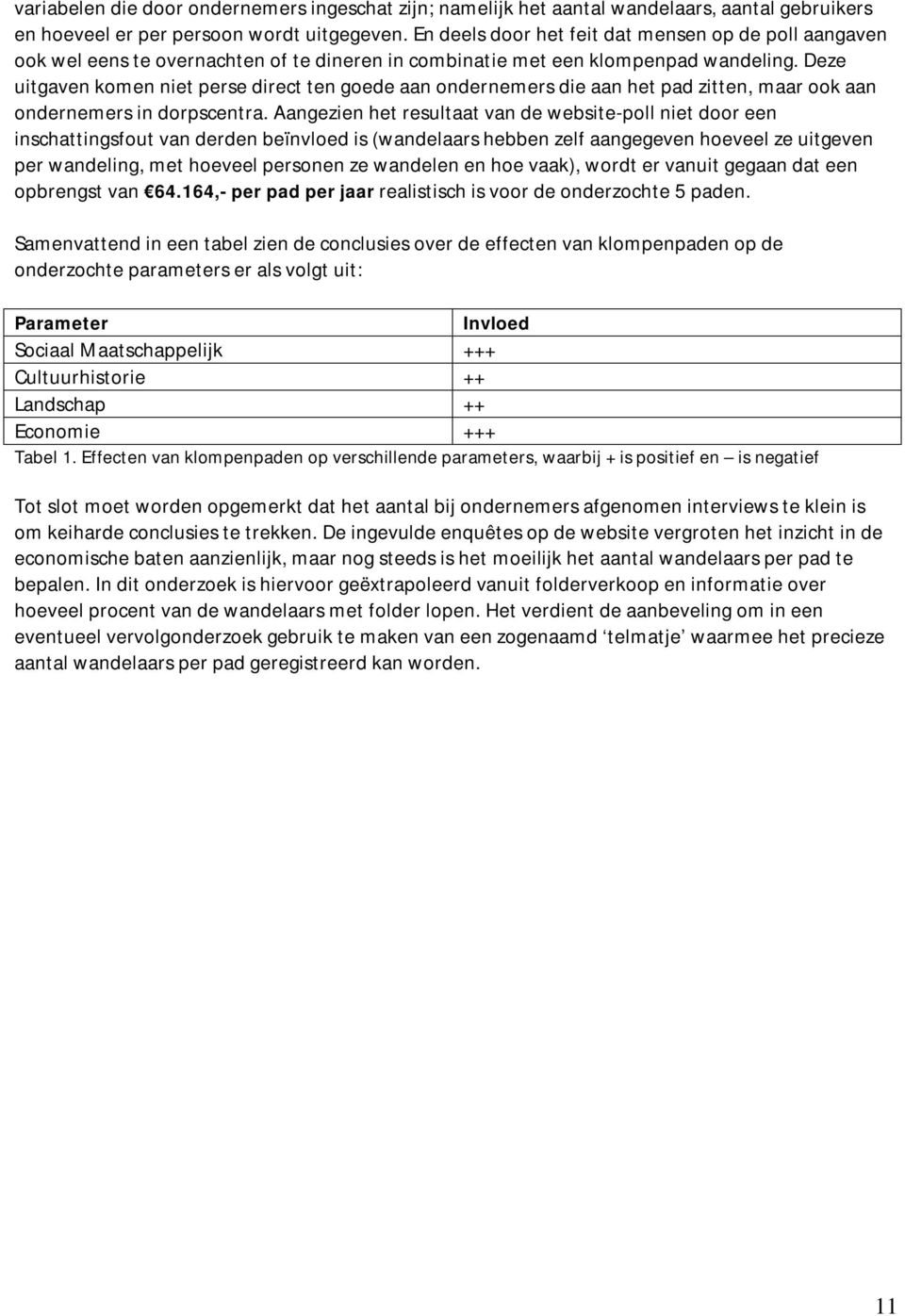 Deze uitgaven komen niet perse direct ten goede aan ondernemers die aan het pad zitten, maar ook aan ondernemers in dorpscentra.