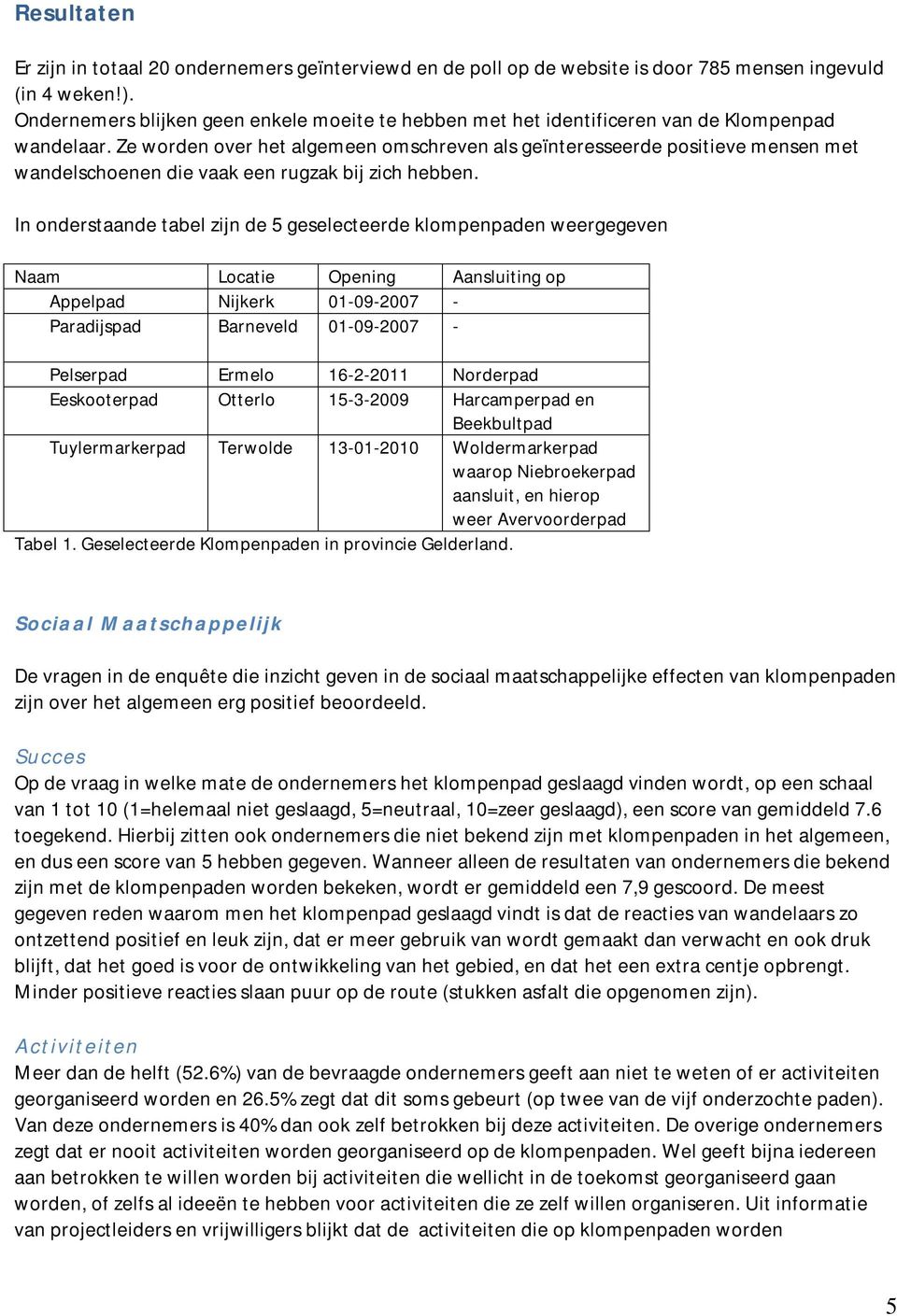 Ze worden over het algemeen omschreven als geïnteresseerde positieve mensen met wandelschoenen die vaak een rugzak bij zich hebben.