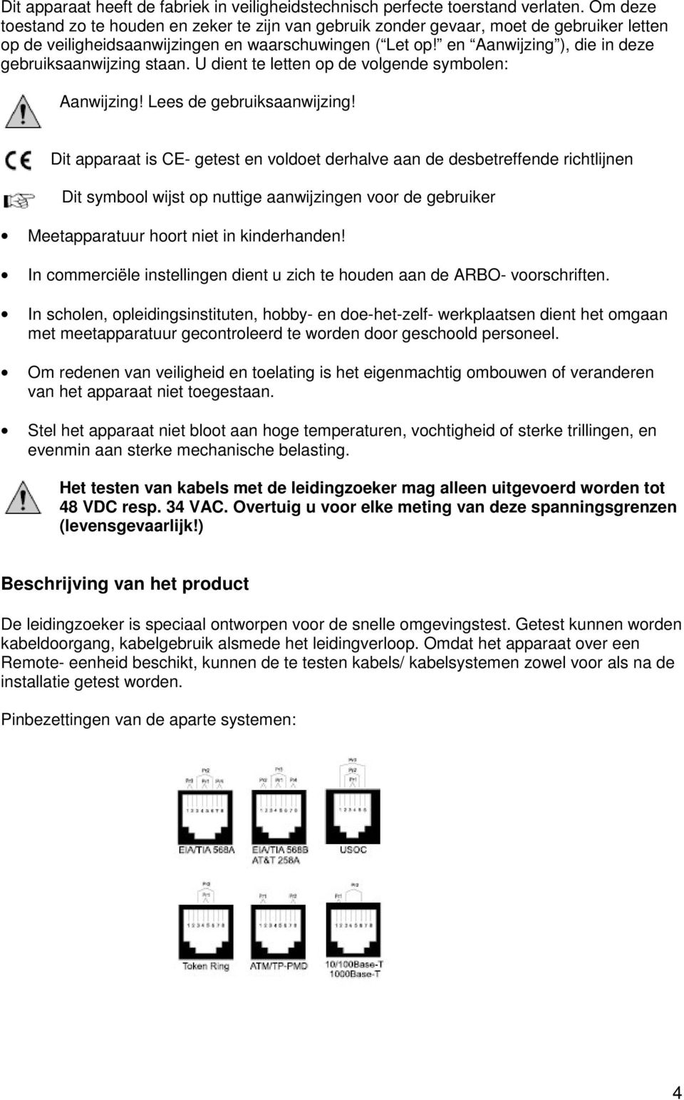 en Aanwijzing ), die in deze gebruiksaanwijzing staan. U dient te letten op de volgende symbolen: Aanwijzing! Lees de gebruiksaanwijzing!