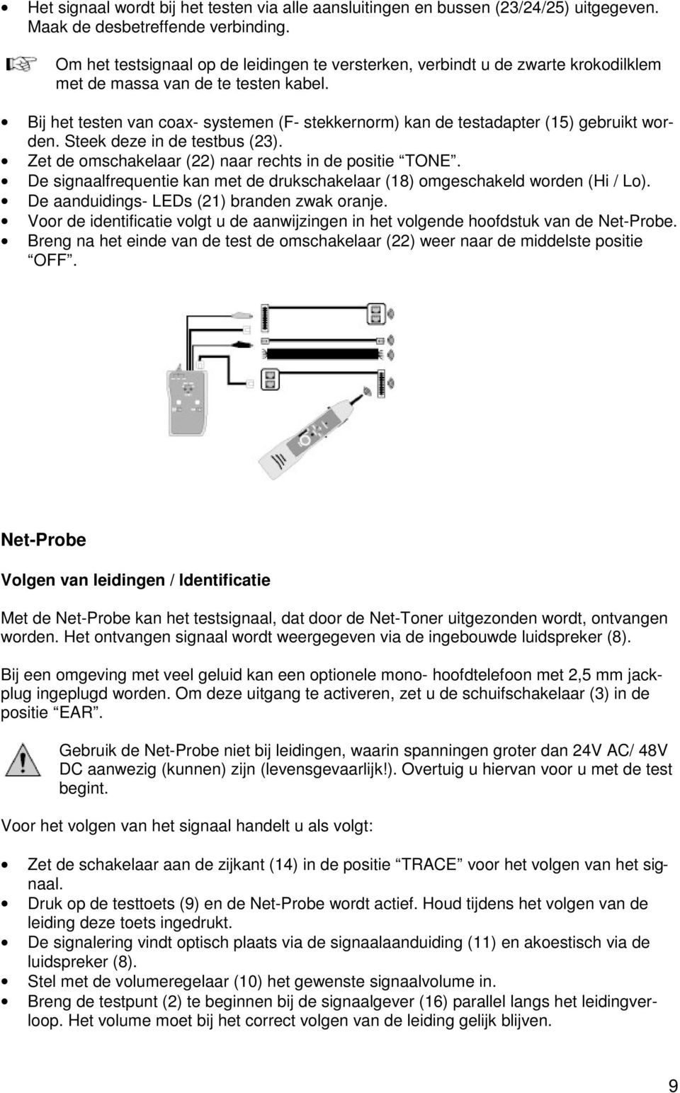 Bij het testen van coax- systemen (F- stekkernorm) kan de testadapter (15) gebruikt worden. Steek deze in de testbus (23). Zet de omschakelaar (22) naar rechts in de positie TONE.