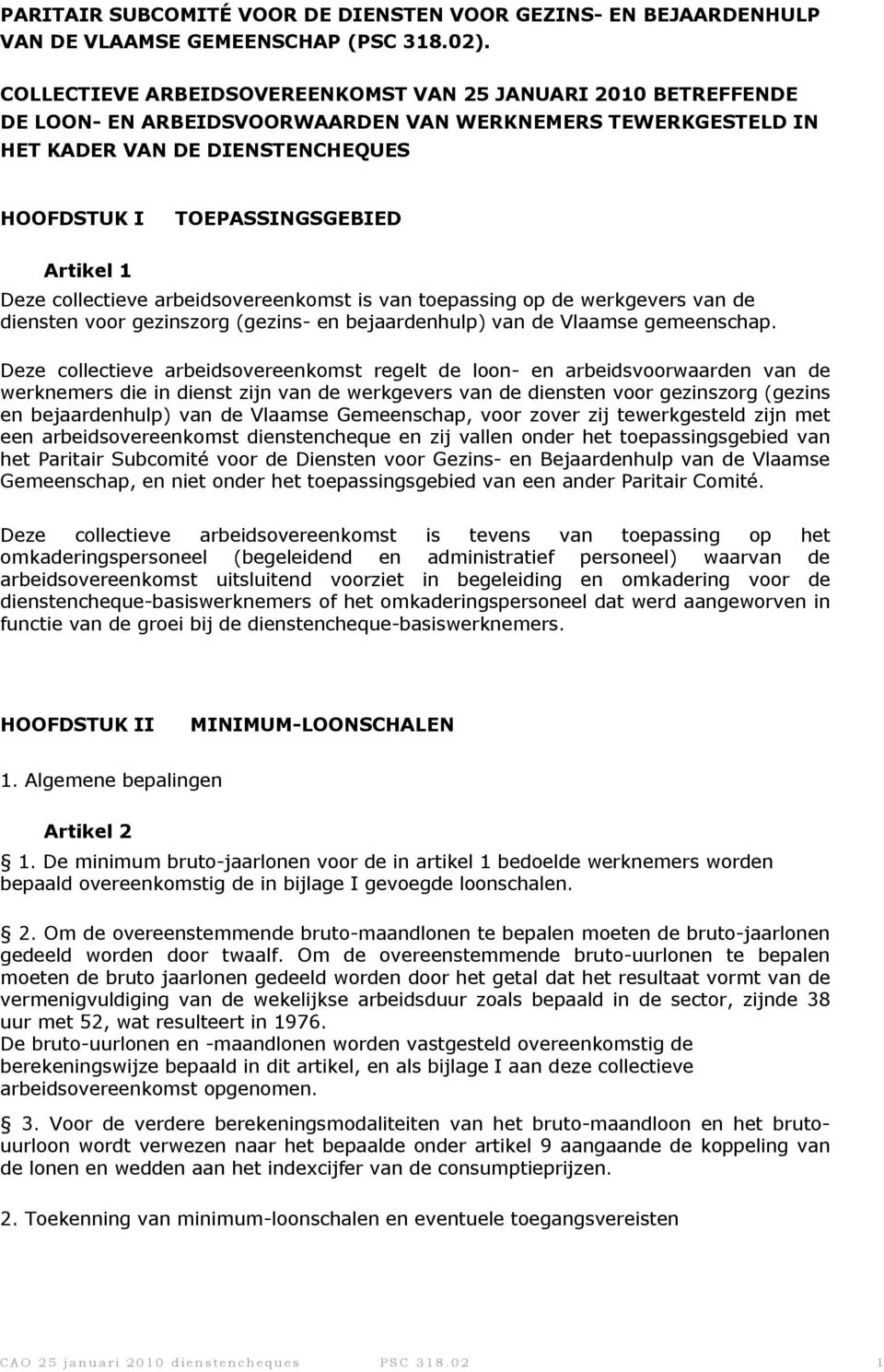 Deze collectieve arbeidsovereenkomst is van toepassing op de werkgevers van de diensten voor gezinszorg (gezins- en bejaardenhulp) van de Vlaamse gemeenschap.