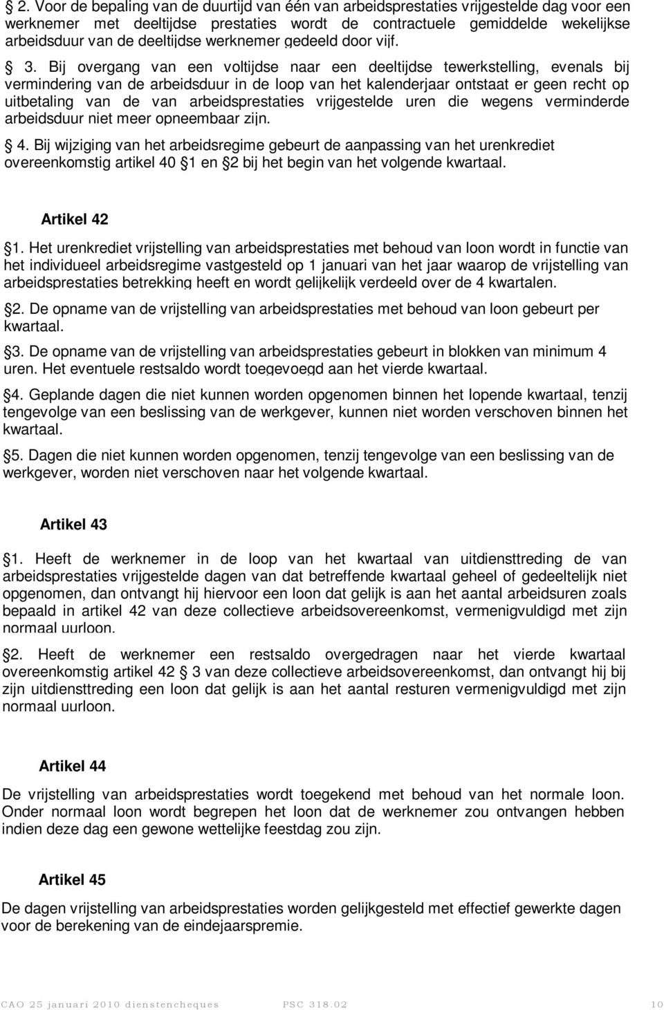 Bij overgang van een voltijdse naar een deeltijdse tewerkstelling, evenals bij vermindering van de arbeidsduur in de loop van het kalenderjaar ontstaat er geen recht op uitbetaling van de van