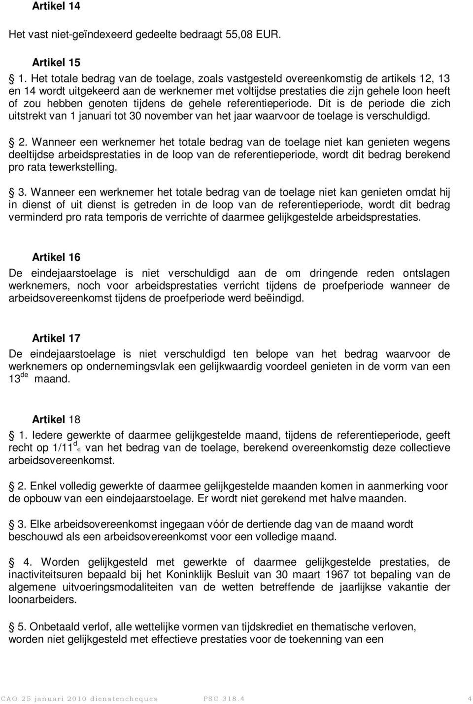 tijdens de gehele referentieperiode. Dit is de periode die zich uitstrekt van 1 januari tot 30 november van het jaar waarvoor de toelage is verschuldigd. 2.