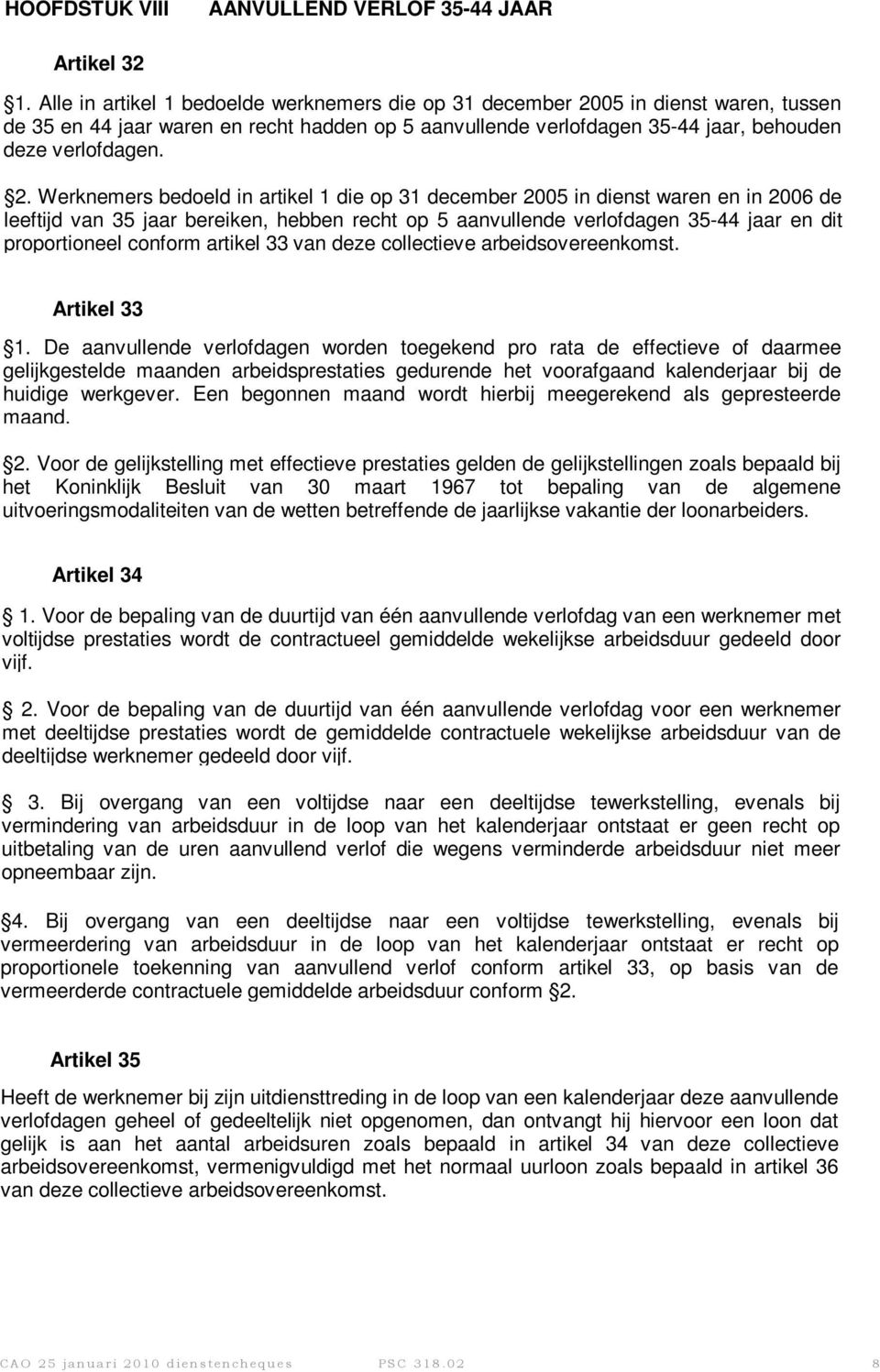 05 in dienst waren, tussen de 35 en 44 jaar waren en recht hadden op 5 aanvullende verlofdagen 35-44 jaar, behouden deze verlofdagen. 2.