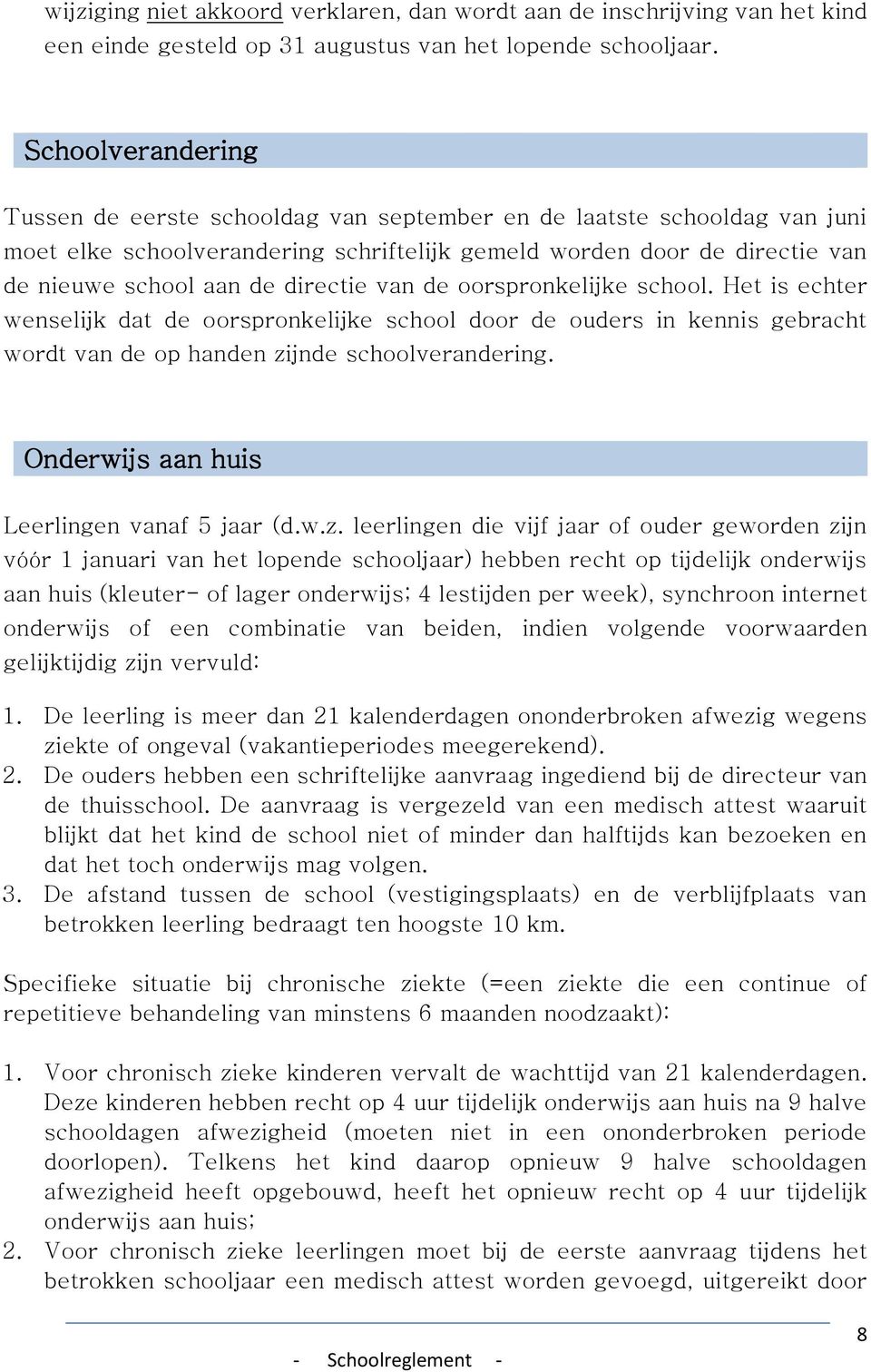 directie van de oorspronkelijke school. Het is echter wenselijk dat de oorspronkelijke school door de ouders in kennis gebracht wordt van de op handen zijnde schoolverandering.