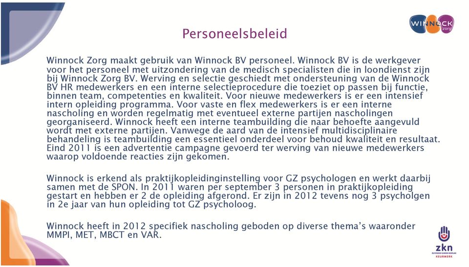 Werving en selectie geschiedt met ondersteuning van de Winnock BV HR medewerkers en een interne selectieprocedure die toeziet op passen bij functie, binnen team, competenties en kwaliteit.