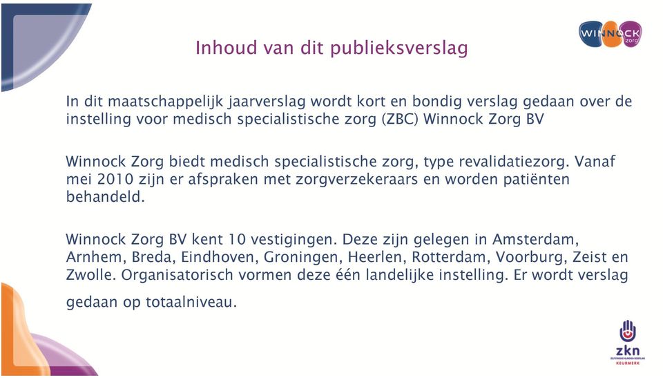 Vanaf mei 2010 zijn er afspraken met zorgverzekeraars en worden patiënten behandeld. Winnock Zorg BV kent 10 vestigingen.