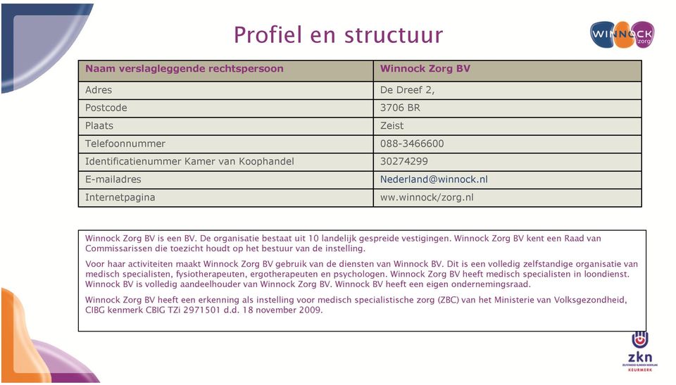 Winnock Zorg BV kent een Raad van Commissarissen die toezicht houdt op het bestuur van de instelling. Voor haar activiteiten maakt Winnock Zorg BV gebruik van de diensten van Winnock BV.