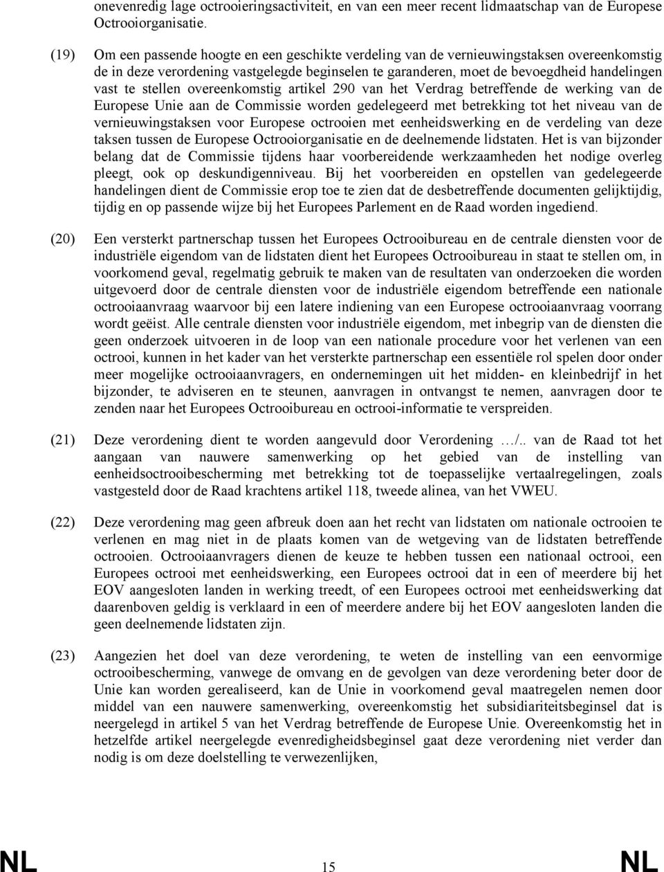 stellen overeenkomstig artikel 290 van het Verdrag betreffende de werking van de Europese Unie aan de Commissie worden gedelegeerd met betrekking tot het niveau van de vernieuwingstaksen voor