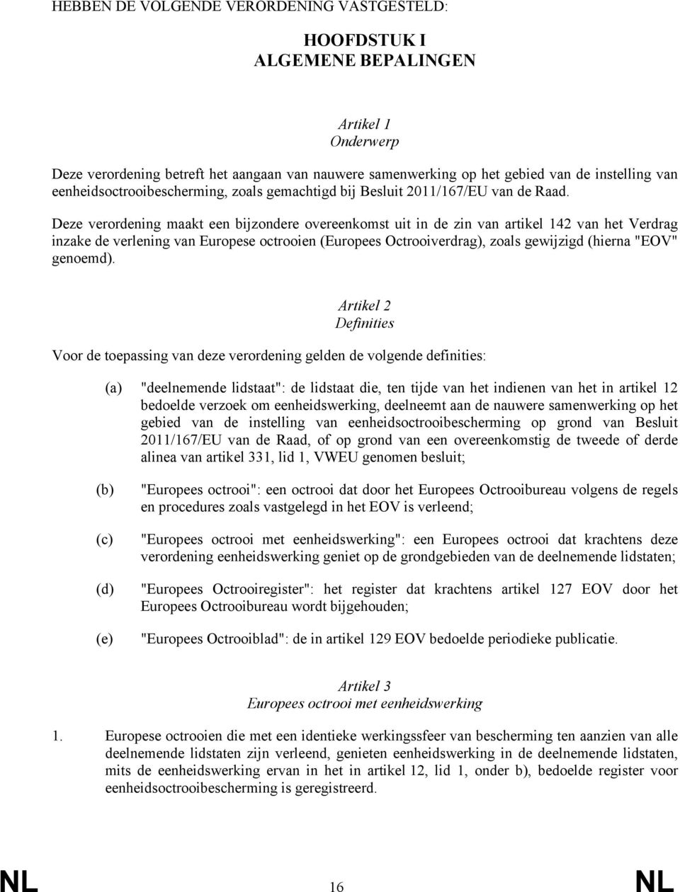 Deze verordening maakt een bijzondere overeenkomst uit in de zin van artikel 142 van het Verdrag inzake de verlening van Europese octrooien (Europees Octrooiverdrag), zoals gewijzigd (hierna "EOV"