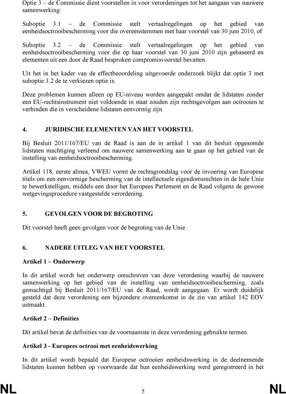 2 de Commissie stelt vertaalregelingen op het gebied van eenheidsoctrooibescherming voor die op haar voorstel van 30 juni 2010 zijn gebaseerd en elementen uit een door de Raad besproken