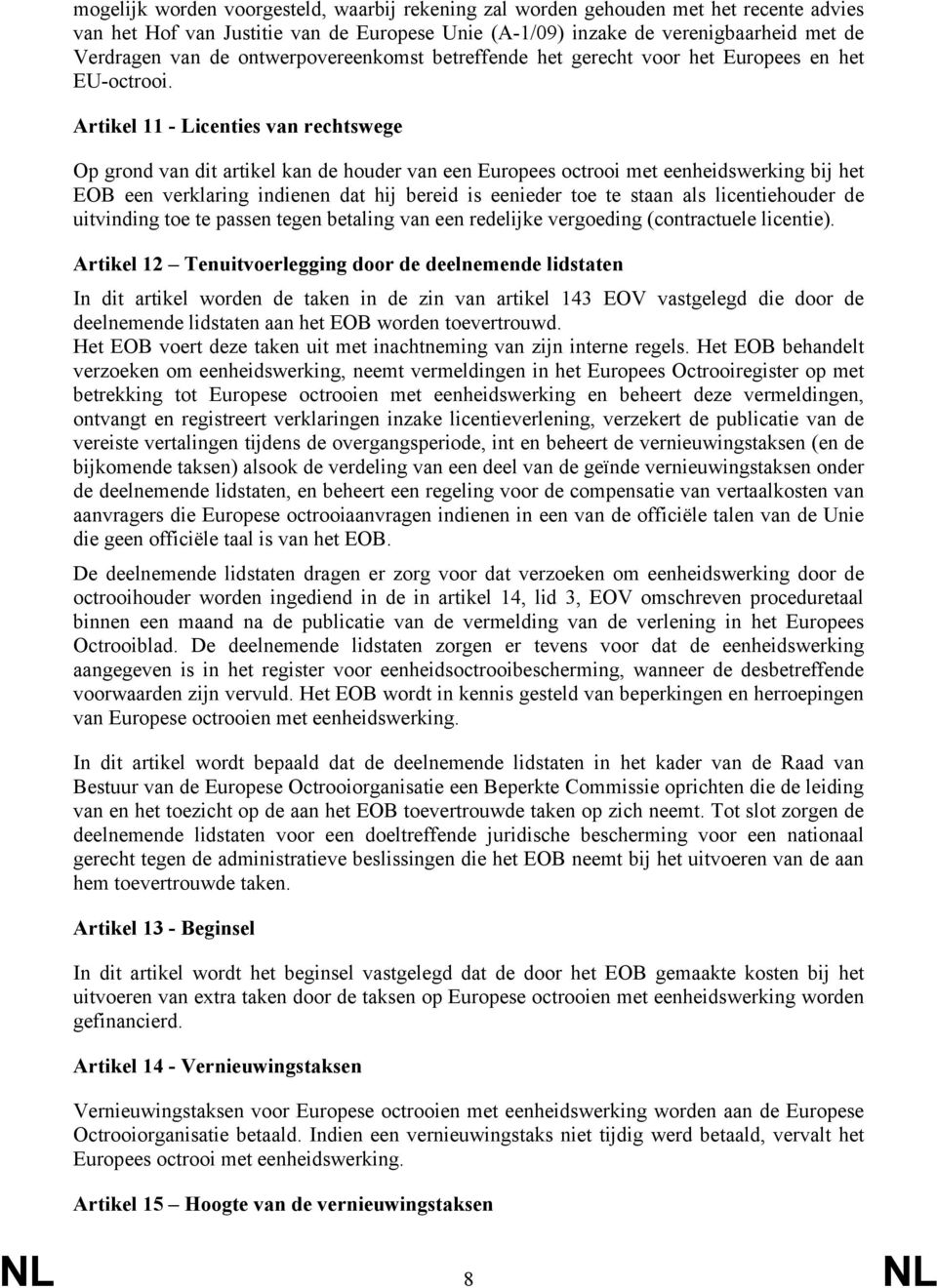 Artikel 11 - Licenties van rechtswege Op grond van dit artikel kan de houder van een Europees octrooi met eenheidswerking bij het EOB een verklaring indienen dat hij bereid is eenieder toe te staan