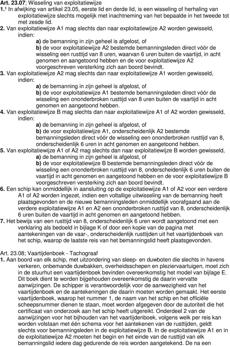 Van exploitatiewijze A1 mag slechts dan naar exploitatiewijze A2 worden gewisseld, indien: a) de bemanning in zijn geheel is afgelost, of b) de voor exploitatiewijze A2 bestemde bemanningsleden