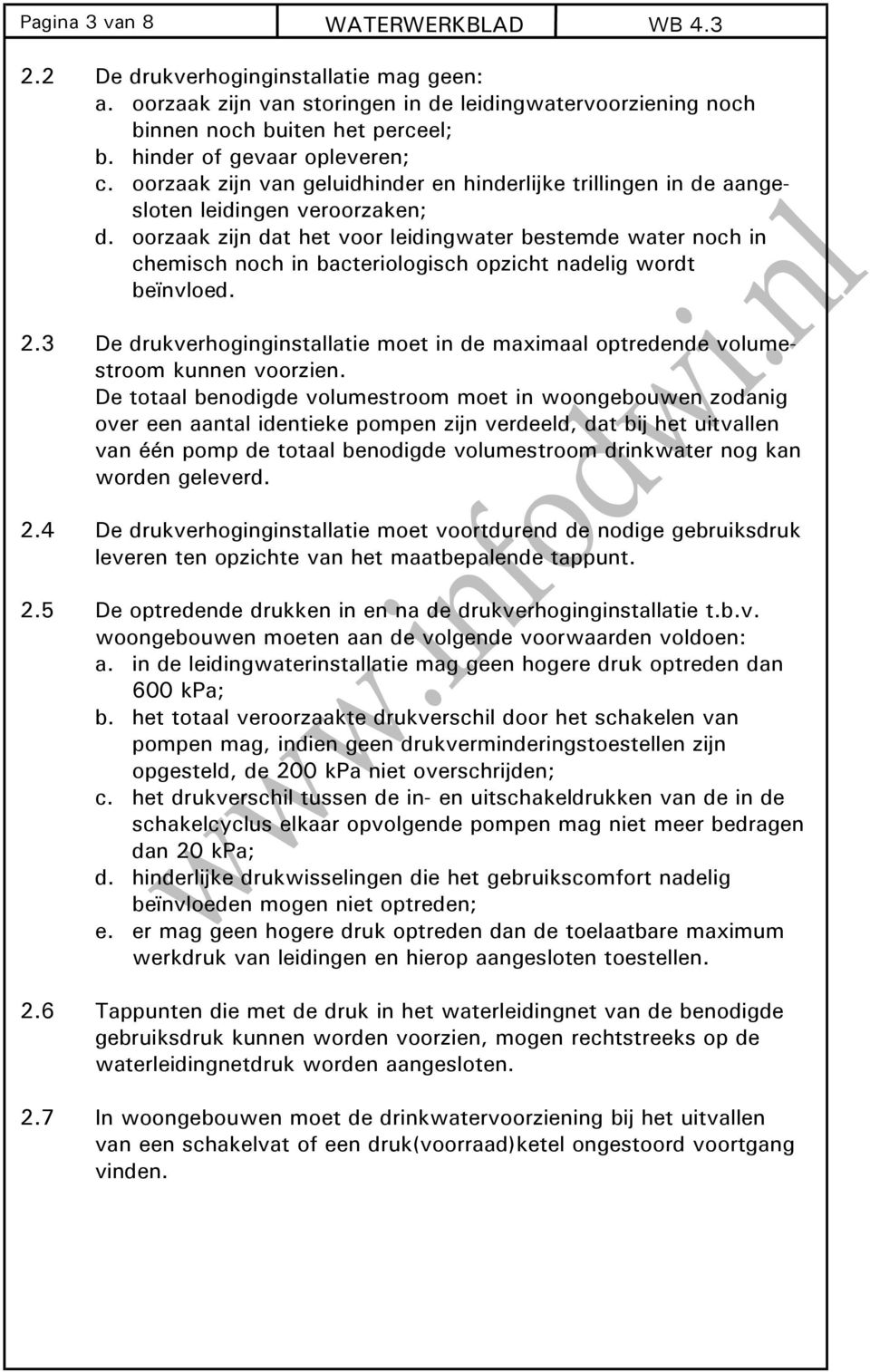 oorzaak zijn dat het voor leidingwater bestemde water noch in chemisch noch in bacteriologisch opzicht nadelig wordt beïnvloed. 2.