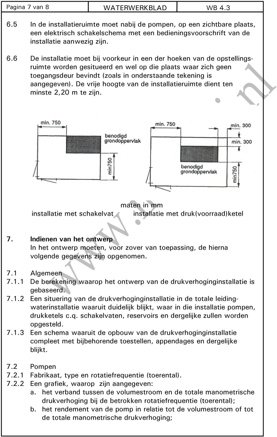 6 De installatie moet bij voorkeur in een der hoeken van de opstellingsruimte worden gesitueerd en wel op die plaats waar zich geen toegangsdeur bevindt (zoals in onderstaande tekening is aangegeven).