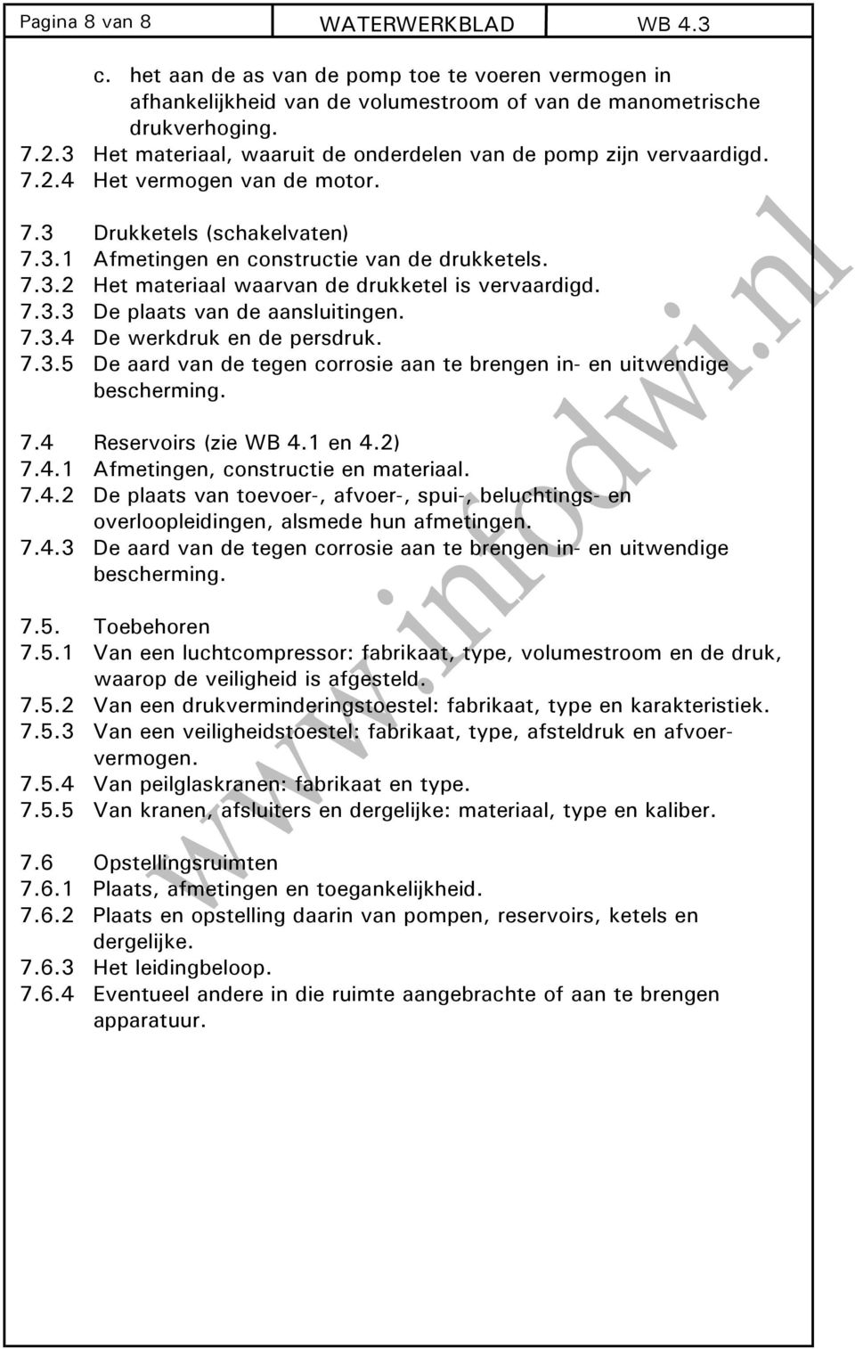 7.3.3 De plaats van de aansluitingen. 7.3.4 De werkdruk en de persdruk. 7.3.5 De aard van de tegen corrosie aan te brengen in- en uitwendige bescherming. 7.4 Reservoirs (zie WB 4.1 en 4.2) 7.4.1 Afmetingen, constructie en materiaal.