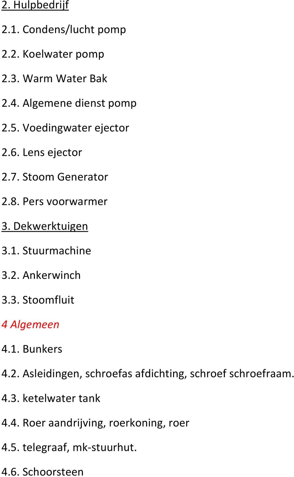 Stuurmachine 3.2. Ankerwinch 3.3. Stoomfluit 4 Algemeen 4.1. Bunkers 4.2. Asleidingen, schroefas afdichting, schroef schroefraam.