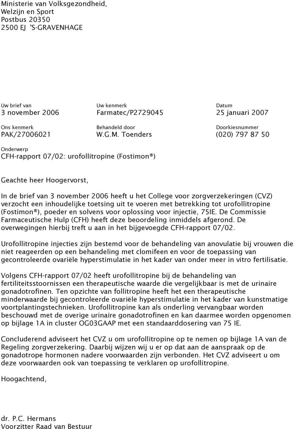 Toenders (020) 797 87 50 Onderwerp CFH-rapport 07/02: urofollitropine (Fostimon ) Geachte heer Hoogervorst, In de brief van 3 november 2006 heeft u het College voor zorgverzekeringen (CVZ) verzocht
