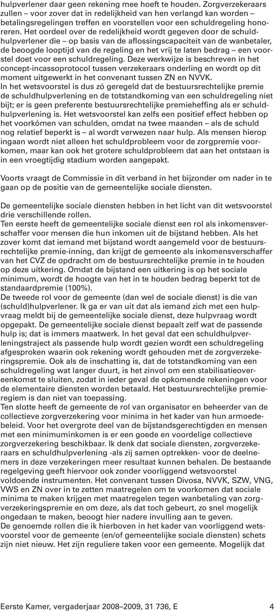 Het oordeel over de redelijkheid wordt gegeven door de schuldhulpverlener die op basis van de aflossingscapaciteit van de wanbetaler, de beoogde looptijd van de regeling en het vrij te laten bedrag