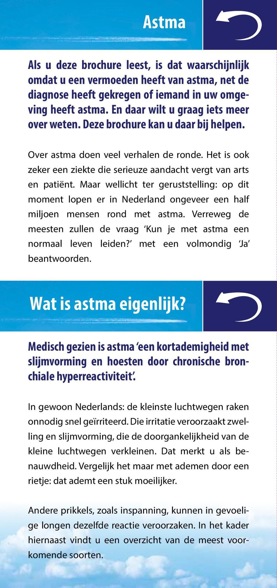 Maar wellicht ter geruststelling: op dit moment lopen er in Nederland ongeveer een half miljoen mensen rond met astma. Verreweg de meesten zullen de vraag Kun je met astma een normaal leven leiden?