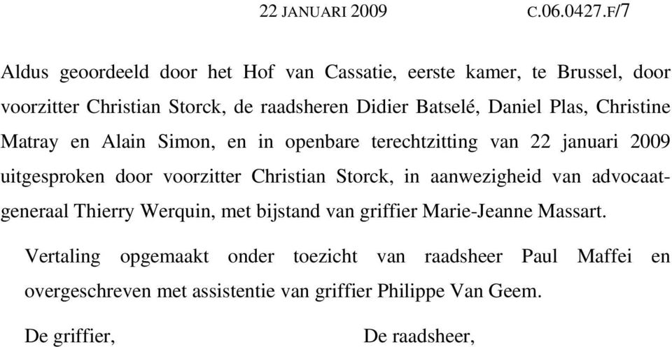 Daniel Plas, Christine Matray en Alain Simon, en in openbare terechtzitting van 22 januari 2009 uitgesproken door voorzitter Christian