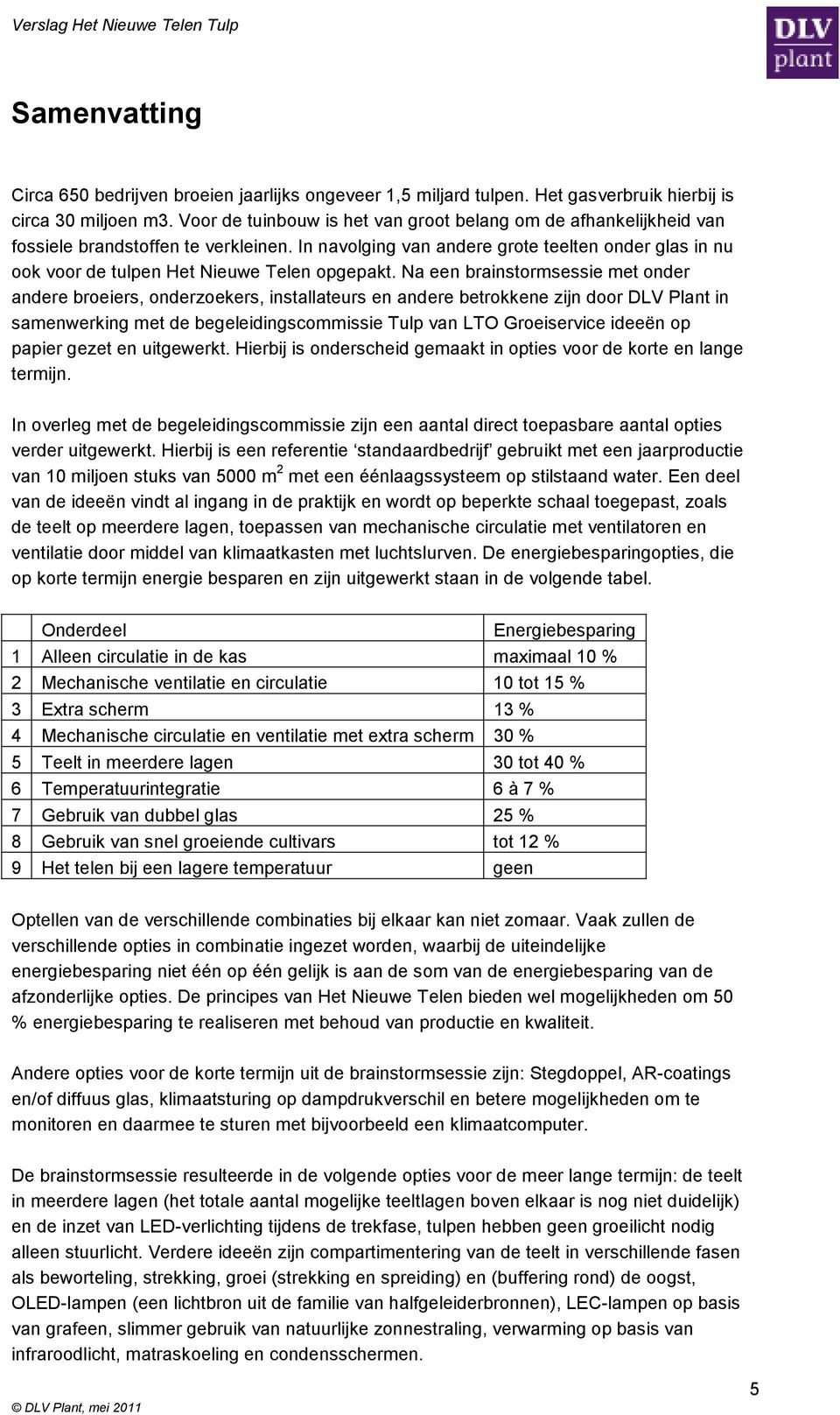 In navolging van andere grote teelten onder glas in nu ook voor de tulpen Het Nieuwe Telen opgepakt.