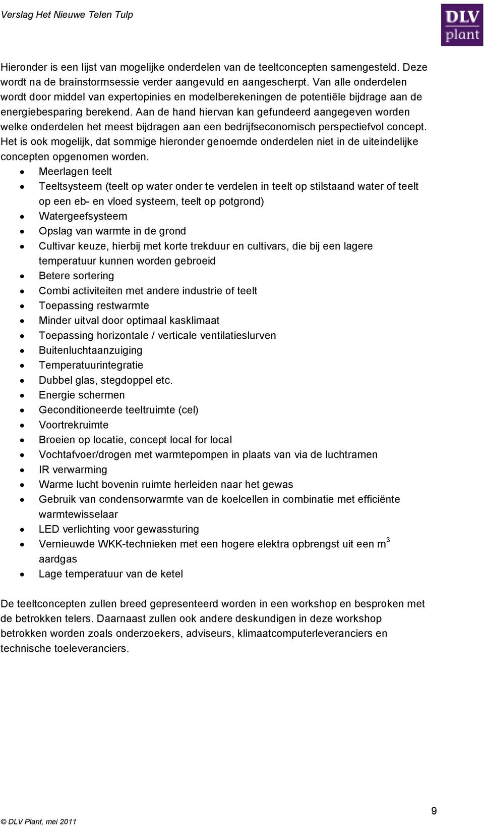 Aan de hand hiervan kan gefundeerd aangegeven worden welke onderdelen het meest bijdragen aan een bedrijfseconomisch perspectiefvol concept.