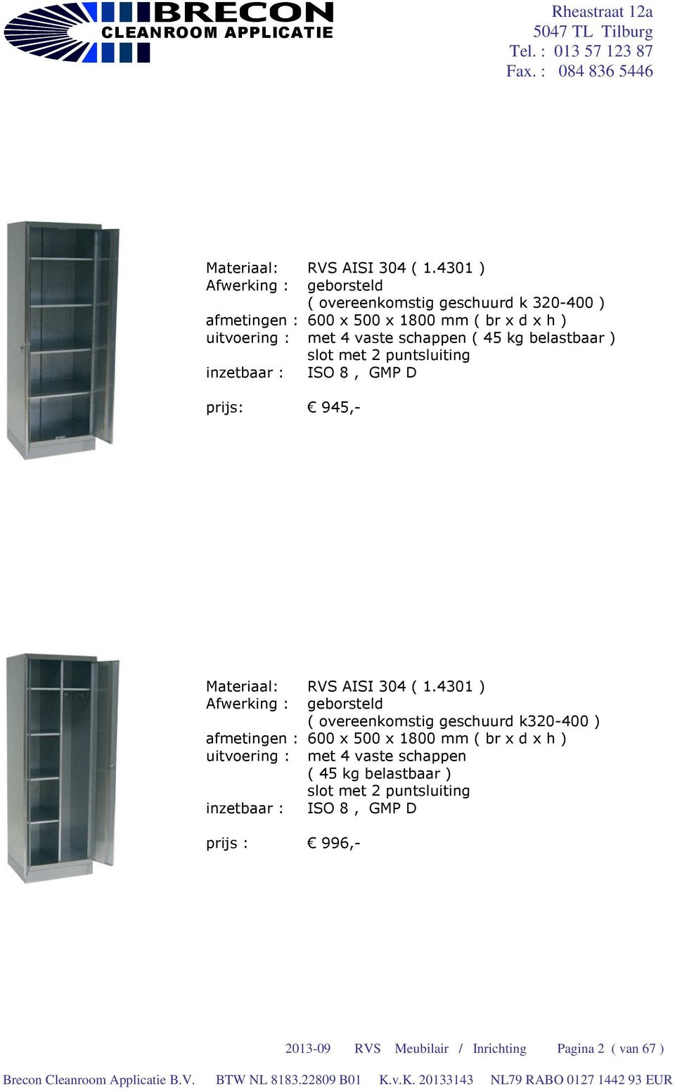 schappen ( 45 kg belastbaar ) slot met 2 puntsluiting inzetbaar : ISO 8, GMP D prijs: 945,- 4301 ) Afwerking : geborsteld ( overeenkomstig