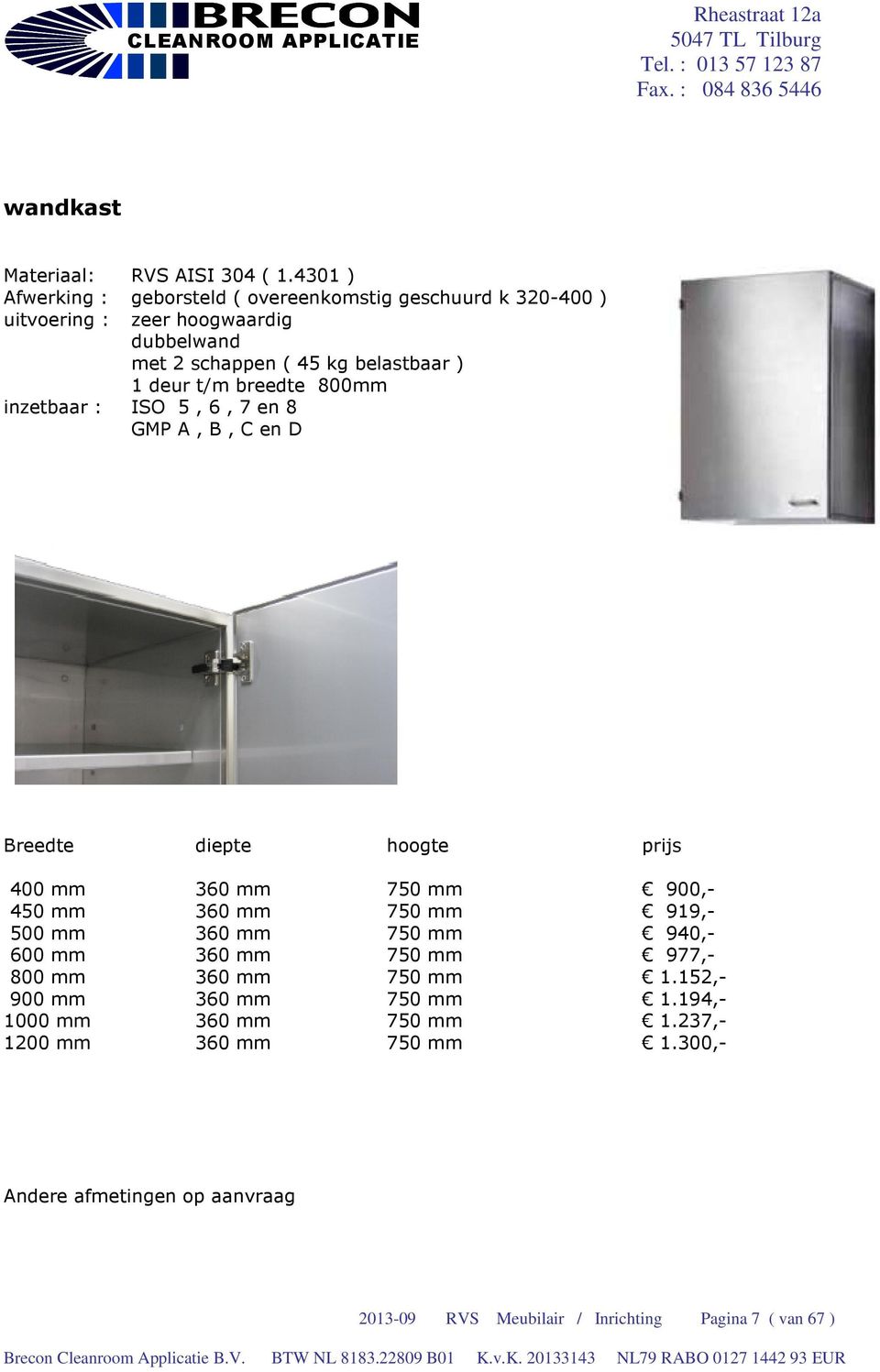 deur t/m breedte 800mm inzetbaar : ISO 5, 6, 7 en 8 GMP A, B, C en D Breedte diepte hoogte prijs 400 mm 360 mm 750 mm 900,- 450 mm 360 mm 750 mm