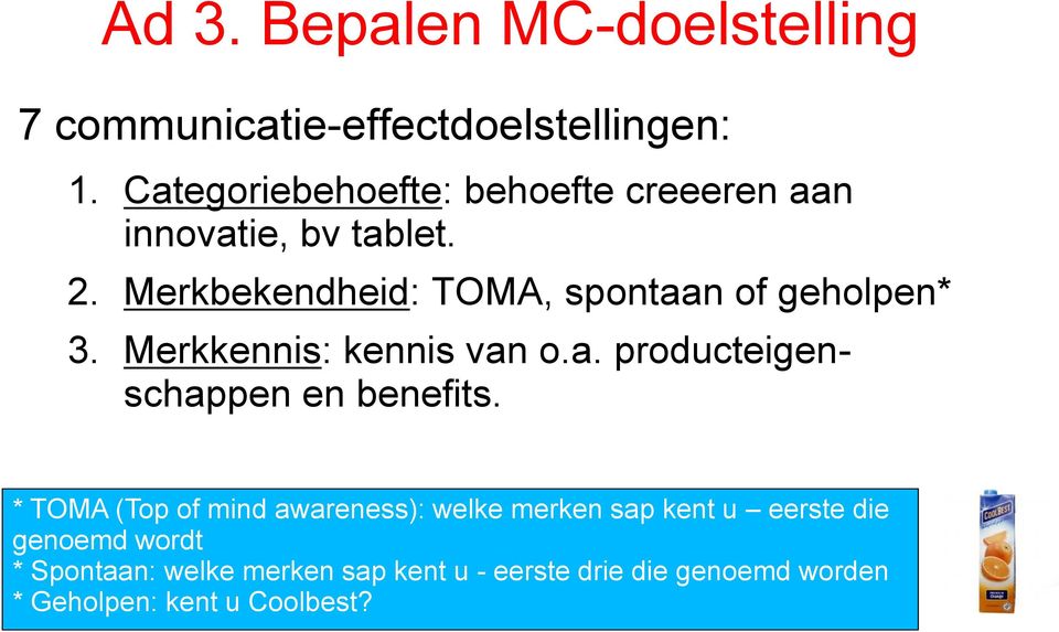 Merkbekendheid: TOMA, spontaan of geholpen* 3. Merkkennis: kennis van o.a. producteigenschappen en benefits.