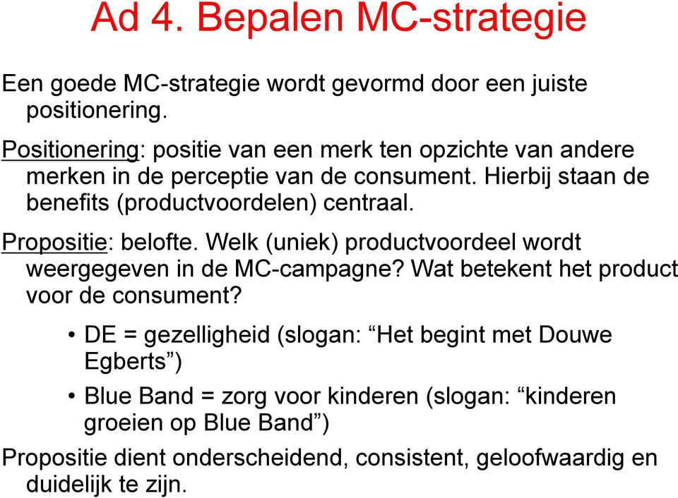 Hierbij staan de benefits (productvoordelen) centraal. Propositie: belofte. Welk (uniek) productvoordeel wordt weergegeven in de MC-campagne?