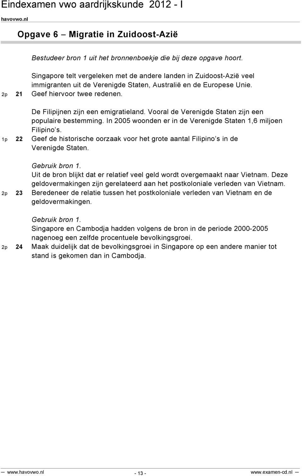 De Filipijnen zijn een emigratieland. Vooral de Verenigde Staten zijn een populaire bestemming. In 2005 woonden er in de Verenigde Staten 1,6 miljoen Filipino s.