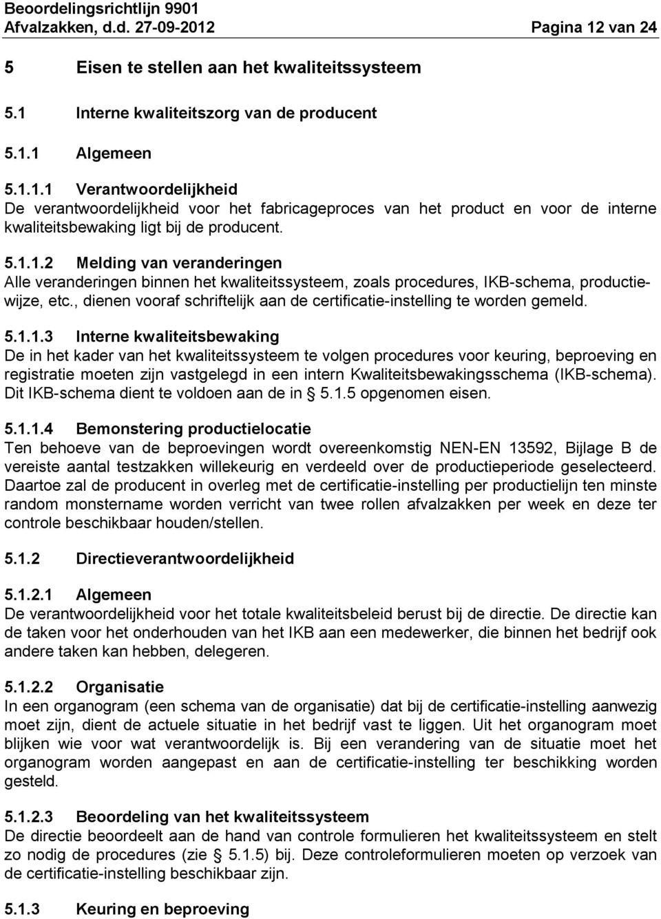 , dienen vooraf schriftelijk aan de certificatie-instelling te worden gemeld. 5.1.