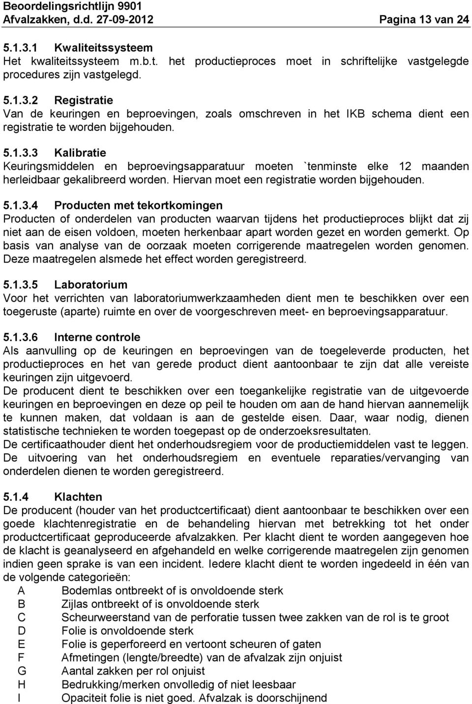 3 Kalibratie Keuringsmiddelen en beproevingsapparatuur moeten `tenminste elke 12 maanden herleidbaar gekalibreerd worden. Hiervan moet een registratie worden bijgehouden.