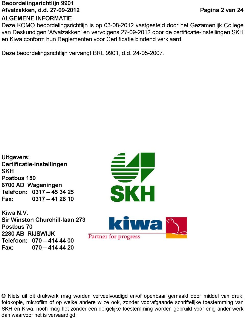 de certificatie-instellingen SKH en Kiwa conform hun Reglementen voor Certificatie bindend verklaard. Deze beoordelingsrichtlijn vervangt BRL 9901, d.d. 24-05-2007.