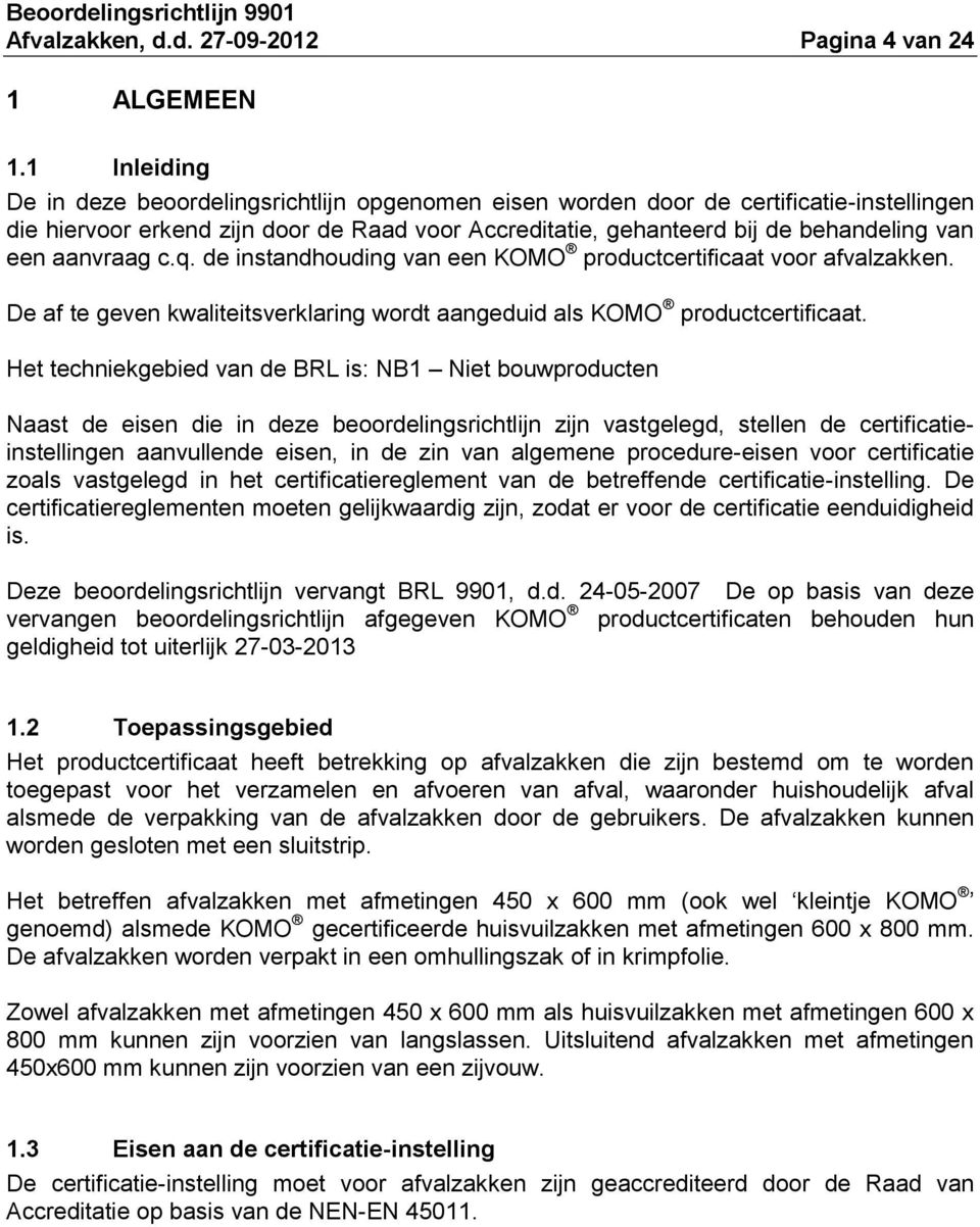 aanvraag c.q. de instandhouding van een KOMO productcertificaat voor afvalzakken. De af te geven kwaliteitsverklaring wordt aangeduid als KOMO productcertificaat.