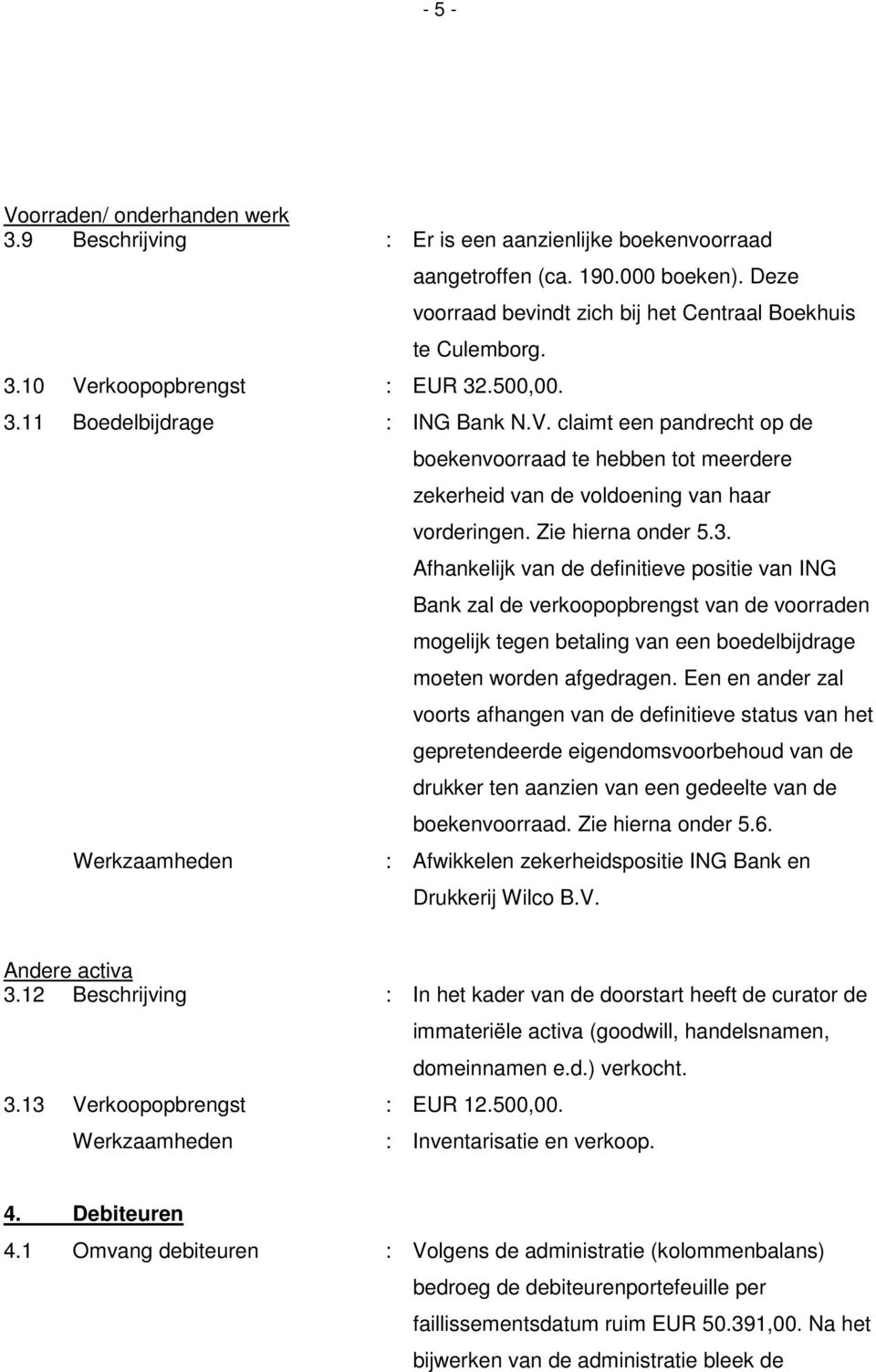 Een en ander zal voorts afhangen van de definitieve status van het gepretendeerde eigendomsvoorbehoud van de drukker ten aanzien van een gedeelte van de boekenvoorraad. Zie hierna onder 5.6.