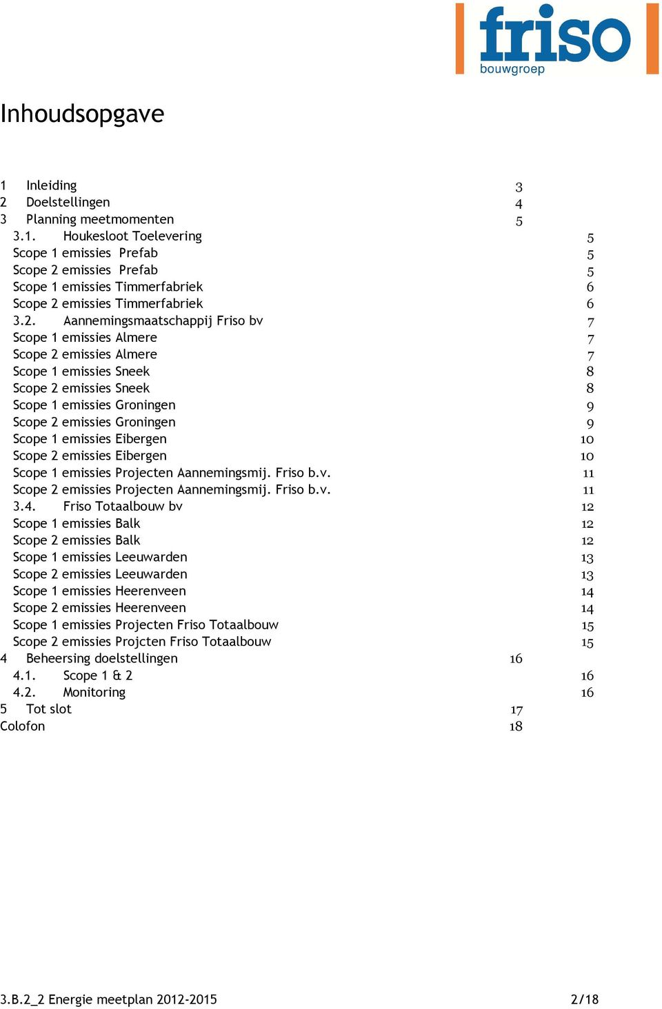 Scope 1 emissies Eibergen 10 Scope 2 emissies Eibergen 10 Scope 1 emissies Projecten Aannemingsmij. Friso b.v. 11 Scope 2 emissies Projecten Aannemingsmij. Friso b.v. 11 3.4.