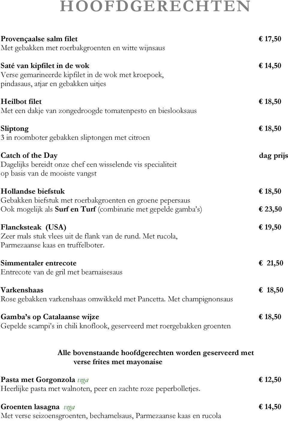 onze chef een wisselende vis specialiteit op basis van de mooiste vangst dag prijs Hollandse biefstuk 18,50 Gebakken biefstuk met roerbakgroenten en groene pepersaus Ook mogelijk als Surf en Turf